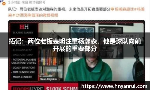 拓记：两位老板表明注重杨瀚森，他是球队向前开展的重要部分